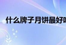 什么牌子月饼最好吃（知名的品牌排行榜）
