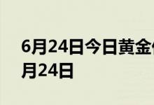 6月24日今日黄金价格多少钱一克 2022年6月24日