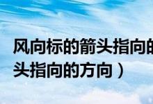 风向标的箭头指向的是什么方向（风向标的箭头指向的方向）