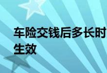 车险交钱后多长时间生效 车险交上多长时间生效