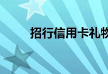 招行信用卡礼物办卡后多少天寄送
