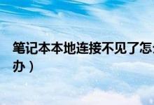 笔记本本地连接不见了怎么办（笔记本本地连接不见了怎么办）