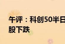 午评：科创50半日跌超4%两市超4200只个股下跌
