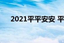 2021平平安安 平安父亲宝2021是什么