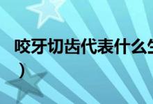 咬牙切齿代表什么生肖（咬牙切齿是什么生肖）