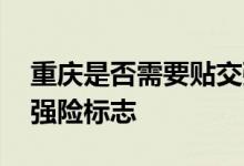 重庆是否需要贴交强险标志 重庆还贴不贴交强险标志