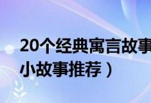 20个经典寓言故事（中国古代寓言故事哲理小故事推荐）