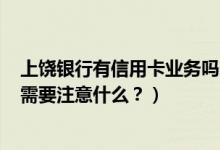 上饶银行有信用卡业务吗（上饶银行信用卡到期怎么换卡？需要注意什么？）
