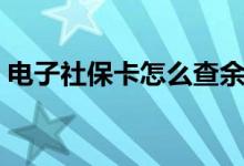 电子社保卡怎么查余额 如何办理电子社保卡 