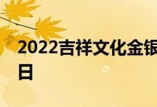 2022吉祥文化金银币价格表 2022年06月24日