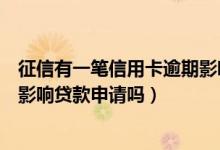 征信有一笔信用卡逾期影响贷款吗（江苏银行信用卡逾期会影响贷款申请吗）