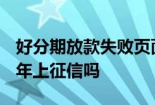 好分期放款失败页面变成什么样 好分期2020年上征信吗