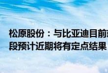 松原股份：与比亚迪目前就后排安全带产品正处商务报价阶段预计近期将有定点结果