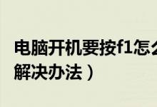 电脑开机要按f1怎么回事（电脑开机要按f1的解决办法）