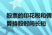 股票的印花税和佣金怎么算 股票印花税怎么算持股时间长短
