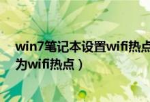 win7笔记本设置wifi热点软件（如何设置使win7笔记本成为wifi热点）