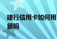 建行信用卡如何用可以提额 建行信用卡能提额吗