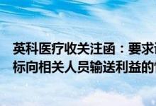 英科医疗收关注函：要求说明是否存在刻意降低业绩考核指标向相关人员输送利益的情形