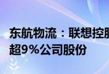 东航物流：联想控股、珠海普东物流拟减持不超9%公司股份