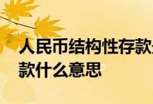 人民币结构性存款最新消息 人民币结构性存款什么意思