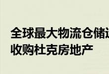 全球最大物流仓储运营商安博将以260亿美元收购杜克房地产