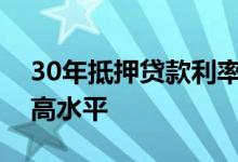 30年抵押贷款利率上升保持在十多年来的最高水平