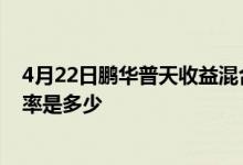 4月22日鹏华普天收益混合一个月来下降6.72%基金基本费率是多少