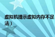 虚拟机提示虚拟内存不足（电脑提示虚拟内存不足的解决方法）