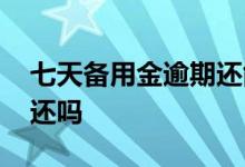 七天备用金逾期还能用吗 备用金一定要七天还吗