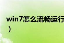 win7怎么流畅运行（让win7运行更流畅方法）