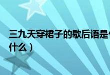 三九天穿裙子的歇后语是什么（三九天穿裙子的歇后语是指什么）