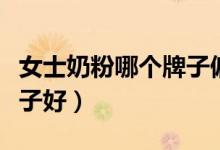 女士奶粉哪个牌子偏甜一点（女士奶粉哪个牌子好）