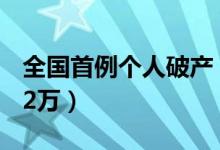 全国首例个人破产（男子负债214万只需还3 2万）