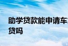 助学贷款能申请车贷吗 助学贷款逾期影响车贷吗