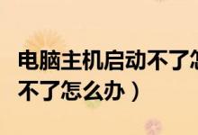 电脑主机启动不了怎么办图解（电脑主机启动不了怎么办）