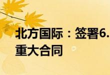 北方国际：签署6.27亿美元大坝和供水项目重大合同