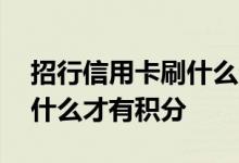 招行信用卡刷什么消费有积分 招行信用卡刷什么才有积分