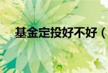基金定投好不好（基金定投有什么好处）