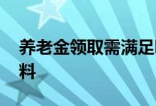 养老金领取需满足哪些条件 需要准备什么材料 
