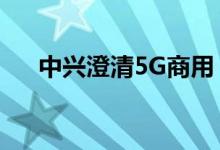 中兴澄清5G商用（这些信息存在误读）