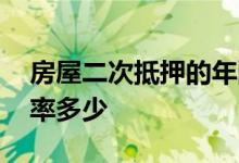 房屋二次抵押的年限和利率 房屋二次抵押利率多少
