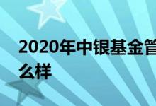 2020年中银基金管理有限公司基金总规模怎么样