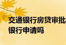 交通银行房贷审批被拒 房贷被拒可以换一个银行申请吗
