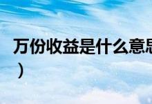 万份收益是什么意思（万份收益高好还是低好）