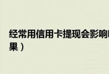 经常用信用卡提现会影响吗（江苏银行信用卡提现有什么后果）