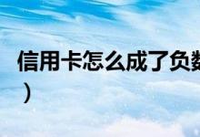 信用卡怎么成了负数（信用卡是负数怎么回事）