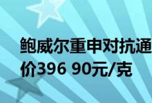 鲍威尔重申对抗通胀 6月24日沪金主力开盘价396 90元/克