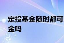 定投基金随时都可以卖吗 定投该买高风险基金吗