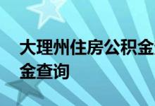 大理州住房公积金查询 大理州个人住房公积金查询