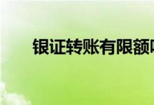 银证转账有限额吗 银证转账有限额吗